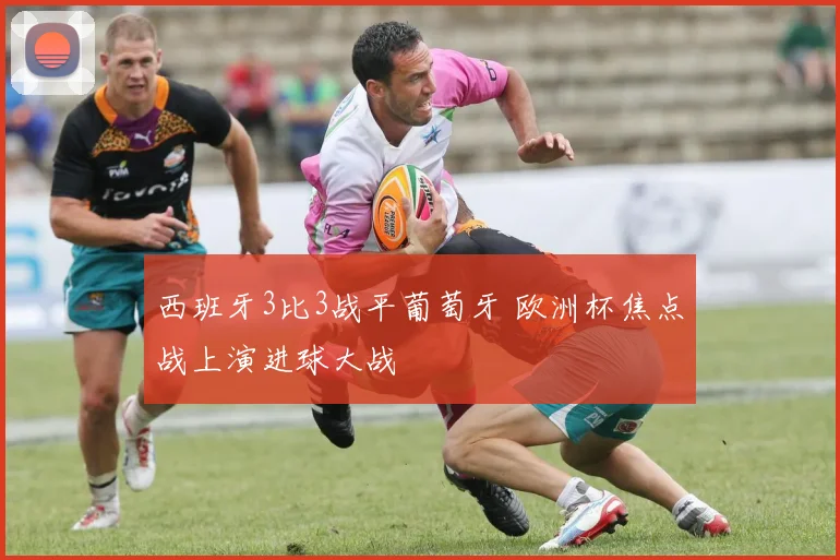 西班牙3比3战平葡萄牙 欧洲杯焦点战上演进球大战