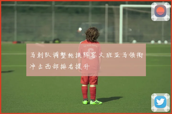 马刺队调整轮换阵容文班亚马领衔冲击西部排名提升