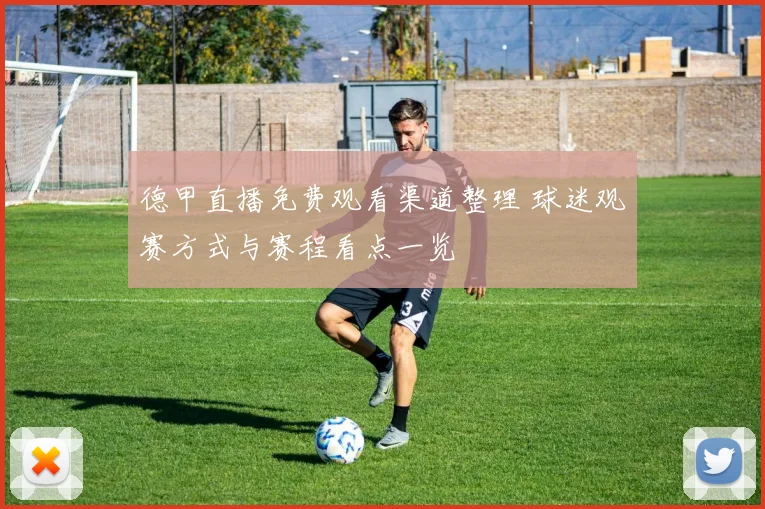 德甲直播免费观看渠道整理 球迷观赛方式与赛程看点一览