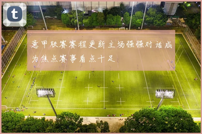 意甲联赛赛程更新主场强强对话成为焦点赛事看点十足