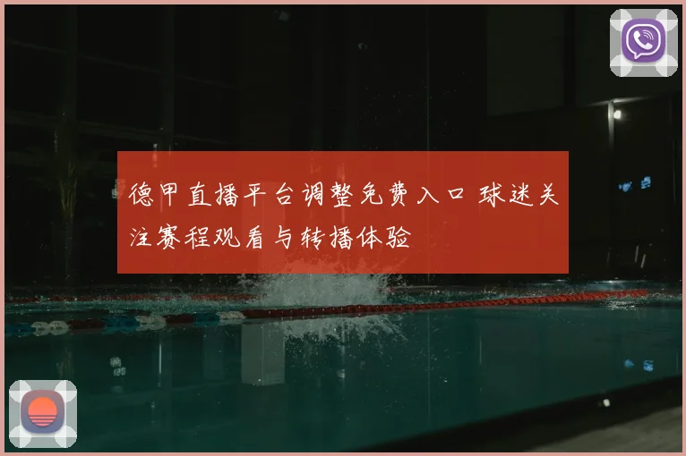 德甲直播平台调整免费入口 球迷关注赛程观看与转播体验