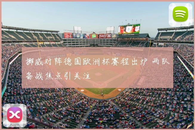 挪威对阵德国欧洲杯赛程出炉 两队备战焦点引关注